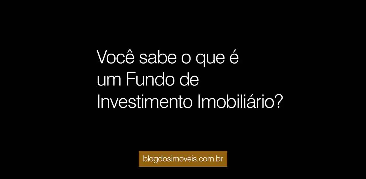 O que é Fundo de Investimento Imobiliário - FII